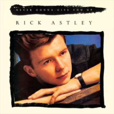 Never gonna give you up, never gonna let you down